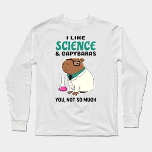 I Like Science and Capybaras you not so much Long Sleeve T-Shirt